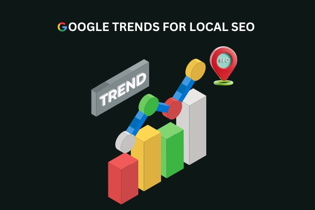 Using Google Trends for Local SEO: A Step-by-Step Guide